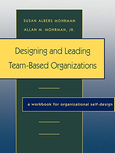 Designing and Leading Team-Based Organizations: A Workbook for Organizational Self-Design (9780787908645) by Mohrman, Susan Albers