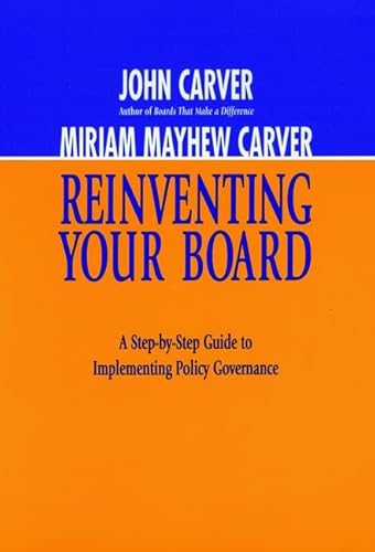 Stock image for Reinventing Your Board: A Step-by-Step Guide to Implementing Policy Governance (J-B Carver Board Governance Series) for sale by SecondSale