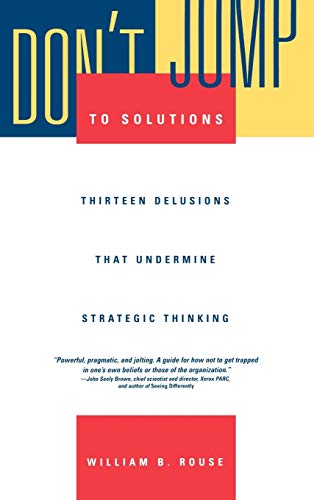 Imagen de archivo de Don't Jump to Solutions : Thirteen Delusions That Undermine Strategic Thinking a la venta por Better World Books