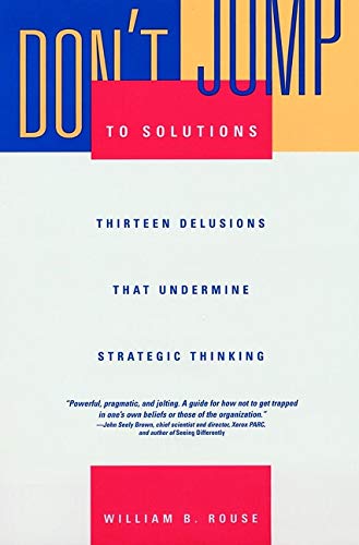 Stock image for Don't Jump to Solutions : Thirteen Delusions That Undermine Strategic Thinking for sale by Better World Books