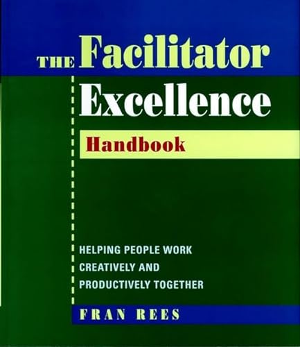 Facilitator Excellence, Handbook: Helping People Work Creatively and Productively Together (9780787938888) by Fran Rees