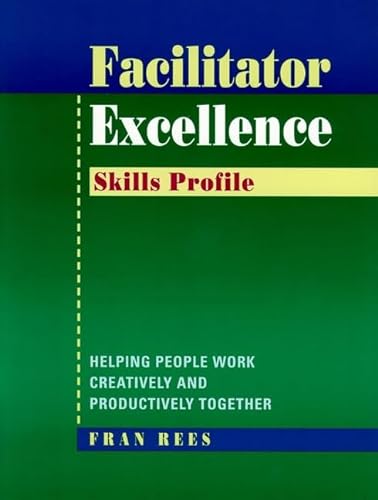 Beispielbild fr Facilitator Excellence, Skills Profile : Helping People Work Creatively and Productively Together zum Verkauf von Better World Books