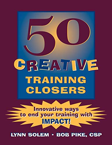 50 Creative Training Closers: Innovative Ways to End Your Training with IMPACT! (9780787939717) by Lynn Solem; Bob Pike