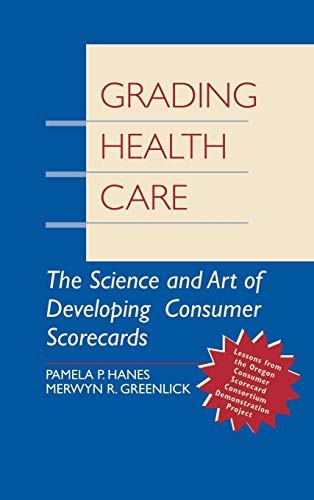 Grading Health Care: The Science and Art of Developing Consumer Scorecards (JOSSEY BASS/AHA PRESS...