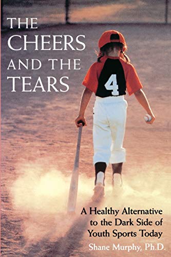 Stock image for The Cheers and the Tears: A Healthy Alternative to the Dark Side of Youth Sports Today for sale by WorldofBooks