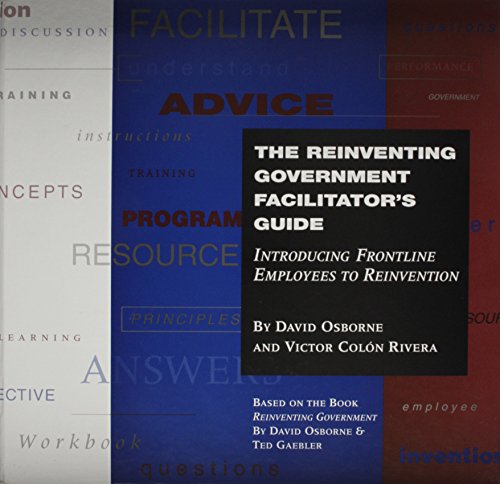 The Reinventing Government Facilitator's Guide: Introducing Frontline Employees to Reinvention (includes Facilitator's Guide & Workbook), Binder + 8-1/2" x 11" Paperback (9780787941017) by Osborne, David; Colon Rivera, Victor