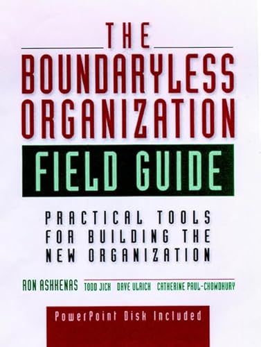 The Boundaryless Organization Field Guide: Practical Tools or Building the New Organization (9780787943219) by Ashkenas, Ron; Jick, Todd; Ulrich, Dave; Paul-Chowdhury, Catherine