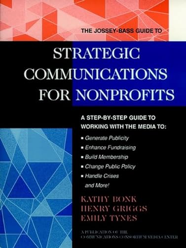 Beispielbild für The Jossey-Bass Guide to Strategic Communications for Nonprofits: A Step-by-Step Guide to Working with the Media to Generate Publicity, Enhance . BASS NONPROFIT & PUBLIC MANAGEMENT SERIES) zum Verkauf von Discover Books