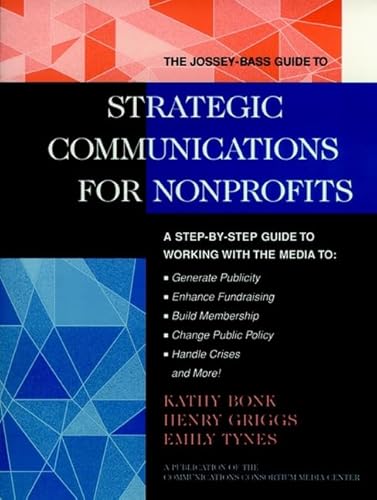 Imagen de archivo de The Jossey-Bass Guide to Strategic Communications for Nonprofits: A Step-By-Step Guide to Working With the Media to : Generate Publicity, Enhance . BASS NONPROFIT & PUBLIC MANAGEMENT SERIES) a la venta por Decluttr