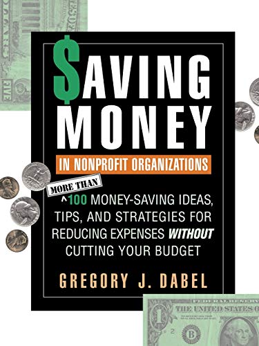 Beispielbild fr Saving Money in Nonprofit Organizations: More Than 100 Money-Saving Ideas, Tips and Strategies for Reducing Expenses Without Cutting Your Budget (Jossey-Bass Nonprofit and Public Management Series) zum Verkauf von Chiron Media