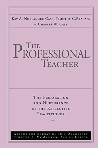 The Professional Teacher: The Preparation and Nurturance of the Reflective Practitioner (9780787945602) by Norlander-Case, Kay A.; Reagan, Timothy G.; Case, Charles W.