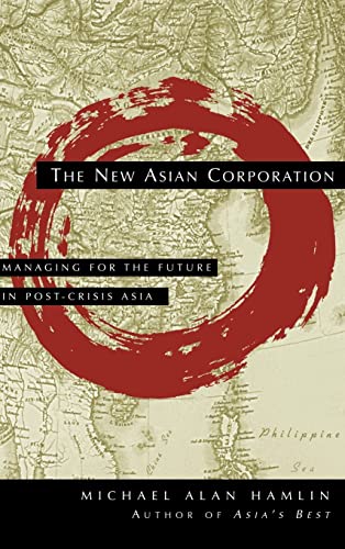The New Asian Corporation: Managing for the Future in Post-Crisis Asia (9780787946067) by Hamlin, Michael Alan