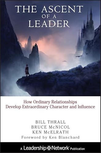 9780787947668: The Ascent of a Leader: How Ordinary Relationships Develop Extraordinary Character and InfluenceA Leadership Network Publication (Jossey–Bass Leadership Network Series)