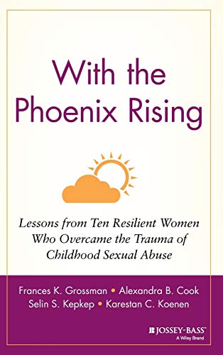 Beispielbild fr With the Phoenix Rising: Lessons from Ten Resilient Women Who Overcame the Trauma of Childhood Sexual Abuse zum Verkauf von BooksRun