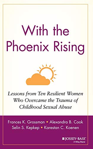 Stock image for With the Phoenix Rising: Lessons from Ten Resilient Women Who Overcame the Trauma of Childhood Sexual Abuse for sale by BooksRun