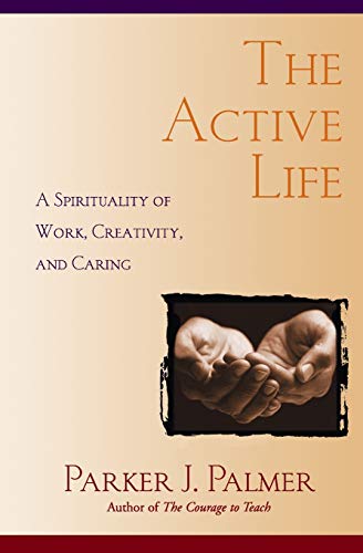 9780787949341: The Active Life: A Spirituality of Work, Creativity, and Caring