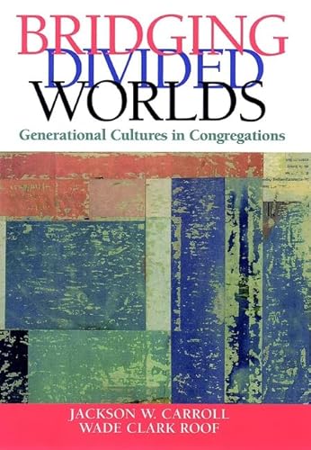 Bridging Divided Worlds: Generational Cultures in Congregations (9780787949907) by Carroll, Jackson W.; Roof, Wade Clark