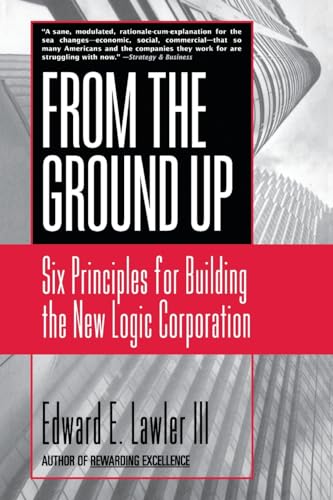 From The Ground Up: Six Principles for Building the New Logic Corporation (9780787951979) by Lawler III, Edward E.