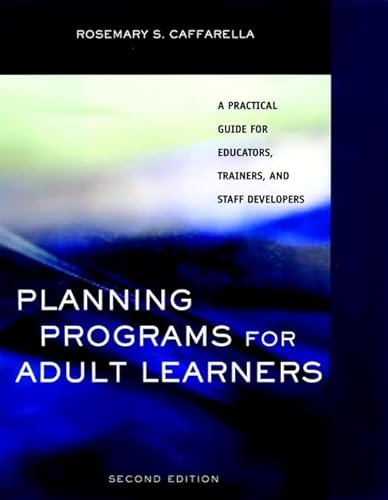 Planning Programs for Adult Learners: A Practical Guide for Educators, Trainers, and Staff Developers, 2nd Edition (9780787952259) by Caffarella, Rosemary S.