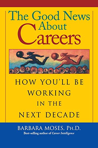 Stock image for The Good News about Careers : How You'll Be Working in the Next Decade for sale by Better World Books