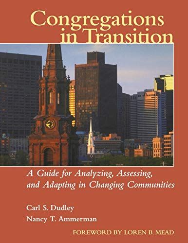 Congregations in Transition: A Guide for Analyzing, Assessing, and Adapting in Changing Communities (9780787954222) by Dudley, Carl S.; Ammerman, Nancy T.