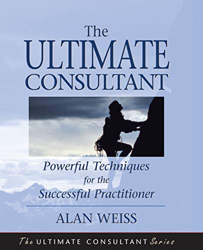 Stock image for Ultimate Consultant: Powerful Techniques for the Successful Practitioner (Ultimate Consultant Series) for sale by Bahamut Media