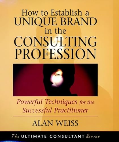 Stock image for How to Establish a Unique Brand in the Consulting Profession: Powerful Techniques for the Successful Practitioner (The Ultimate Consultant Series) for sale by WorldofBooks