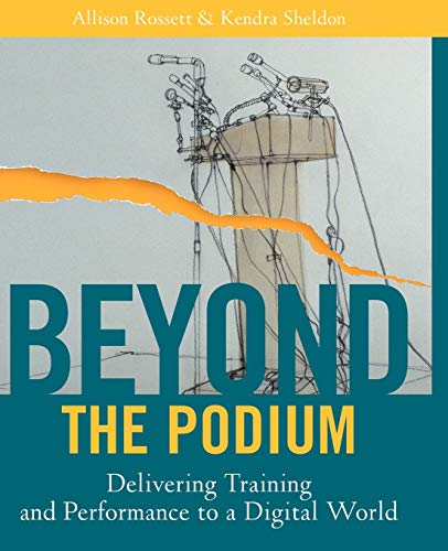 Beyond the Podium: Delivering Training and Performance to a Digital World (9780787955267) by Rossett, Allison; Sheldon, Kendra