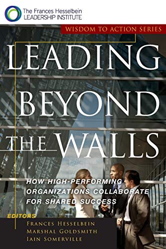 Beispielbild fr Leading Beyond the Walls: How High-Performing Organizations Collaborate for Shared Success: How High-Performing Organizations Collaborate for Shared . to Leader Institute/PF Drucker Foundation) zum Verkauf von WorldofBooks