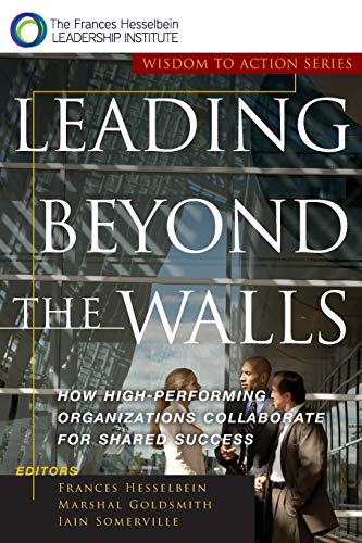 9780787955557: Leading Beyond the Walls: How High-Performing Organizations Collaborate for Shared Success: How High-Performing Organizations Collaborate for Shared Success: 1 (Frances Hesselbein Leadership Forum)