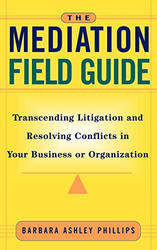 Stock image for The Mediation Field Guide: Transcending Litigation and Resolving Conflicts in Your Business or Organization for sale by SecondSale