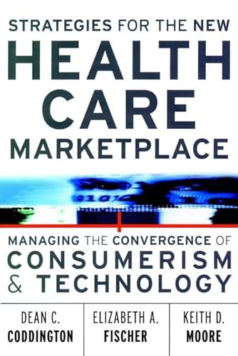 Stock image for Strategies for the New Health Care Marketplace: Managing the Convergence of Consumerism & Technology for sale by Wonder Book