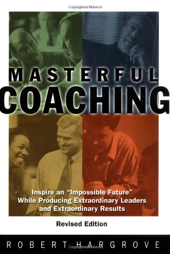 Imagen de archivo de Masterful Coaching: Inspire an "Impossible Future" While Producing Extraordinary Leaders and Extraordinary Results a la venta por Ammareal