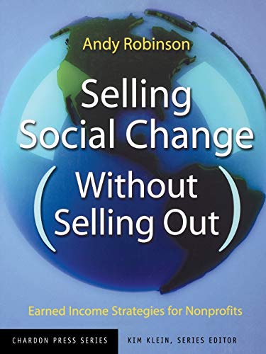 Beispielbild fr Selling Social Change (Without Selling Out) : Earned Income Strategies for Nonprofits zum Verkauf von Better World Books