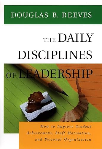 Stock image for The Daily Disciplines of Leadership : How to Improve Student Achievement, Staff Motivation, and Personal Organization for sale by Better World Books