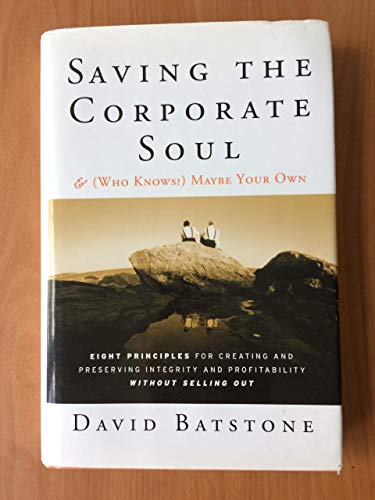 9780787964801: Saving the Corporate Soul & ( Who Knows?) Maybe Your Own: Eight Principles for Creating and Preserving Wealth and Well-Being for You and Your Company Without Selling Out