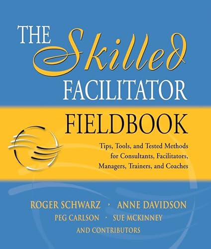 Imagen de archivo de The Skilled Facilitator Fieldbook: Tips, Tools, and Tested Methods for Consultants, Facilitators, Managers, Trainers, and Coaches a la venta por SecondSale