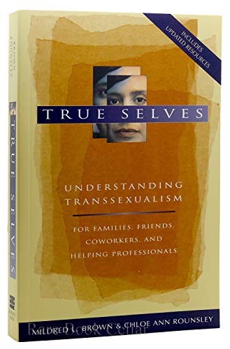 Stock image for True Selves: Understanding Transsexualism--For Families, Friends, Coworkers, and Helping Professionals for sale by boyerbooks