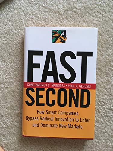 Fast Second: How Smart Companies Bypass Radical Innovation to Enter and Dominate New Markets (9780787971540) by Markides, Constantinos C.; Geroski, Paul A.