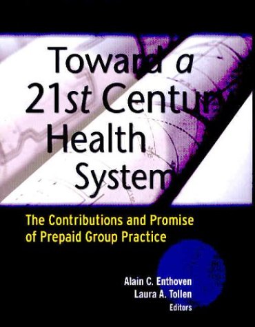 Beispielbild fr Toward a 21st Century Health System: The Contributions and Promise of Prepaid Group Practice Roper, William L.; Enthoven, Alain C. and Tollen, Laura A. zum Verkauf von Aragon Books Canada