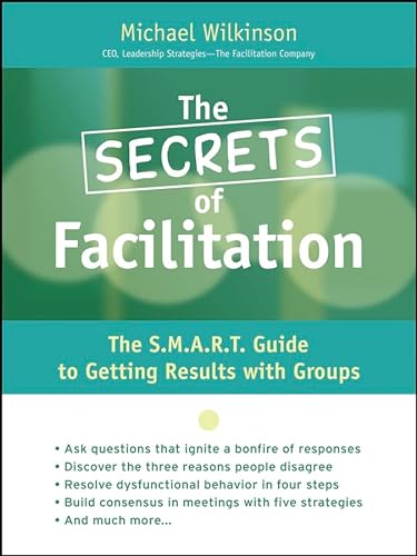 9780787975784: The Secrets of Facilitation: The S.M.A.R.T. Guide to Getting Results with Groups (Jossey Bass Business & Management Series)