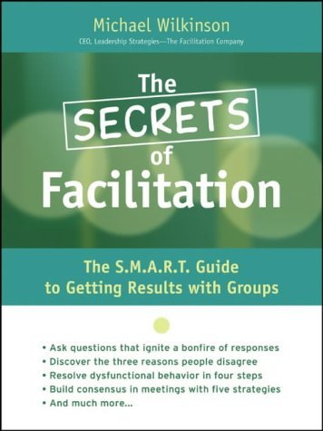 Stock image for The Secrets of Facilitation: The S.M.A.R.T. Guide to Getting Results With Groups for sale by SecondSale