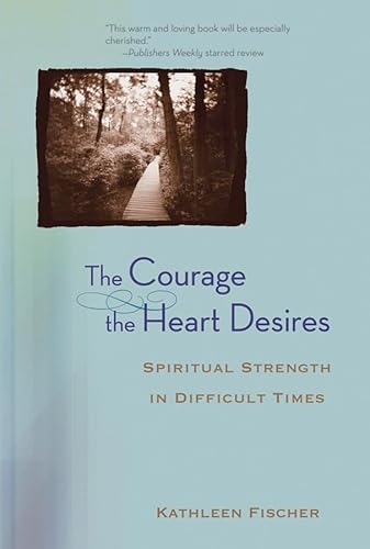 Beispielbild fr The Courage the Heart Desires : Spiritual Strength in Difficult Times zum Verkauf von Better World Books