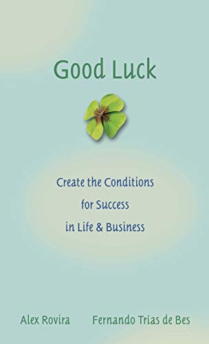 Good Luck: Creating the Conditions for Success in Life and Business (9780787976071) by Rovira, Alex; De Bes, Fernando Trias