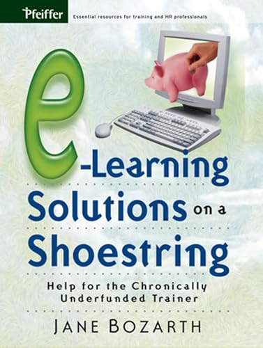 E-Learning Solutions on a Shoestring: Help for the Chronically Underfunded Trainer (9780787977122) by Bozarth, Jane