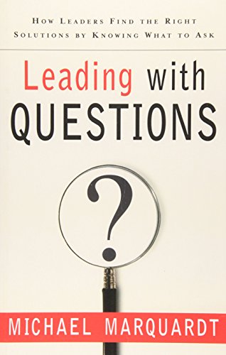 

Leading with Questions: How Leaders Find the Right Solutions By Knowing What To Ask