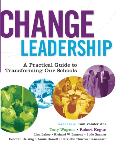 Change Leadership: A Practical Guide to Transforming Our Schools (9780787977559) by Wagner, Tony; Kegan, Robert; Lahey, Lisa Laskow; Lemons, Richard W.; Garnier, Jude; Helsing, Deborah; Howell, Annie; Rasmussen, Harriette Thurber