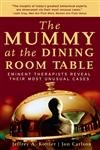 Stock image for The Mummy at the Dining Room Table: Eminent Therapists Reveal Their Most Unusual Cases and What They Teach Us About Human Behavior for sale by SecondSale