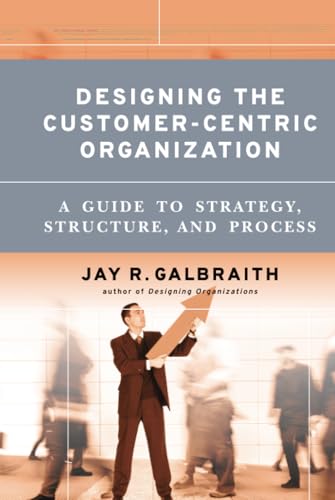 Beispielbild fr Designing the Customer-Centric Organization: A Guide to Strategy, Structure, and Process (Jossey-Bass Business & Management) zum Verkauf von WorldofBooks