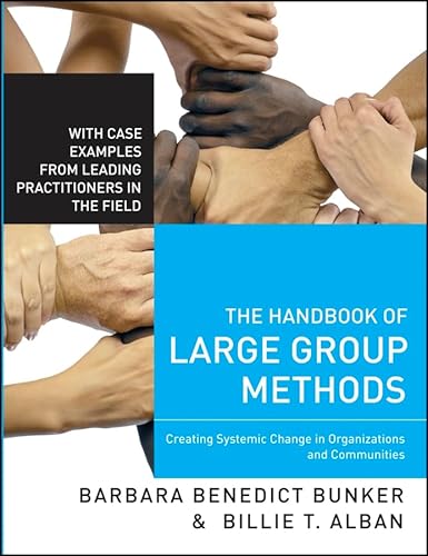 The Handbook of Large Group Methods : Creating Systemic Change in Organizations and Communities - Barbara Benedict Bunker; Billie T. Alban